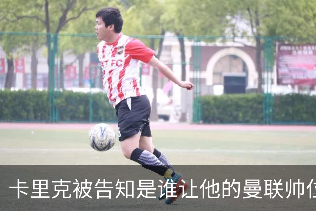 卡里克被告知是谁让他的曼联帅位岌岌可危，球员们则免于担责